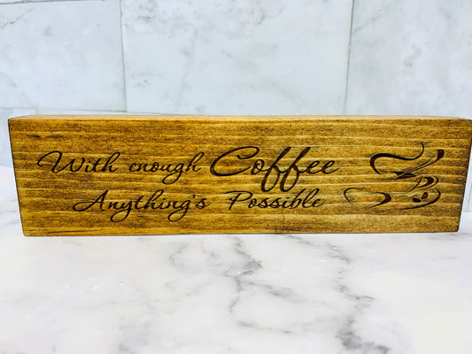 With Enough Coffee Anything Is Possible Wooden Sign